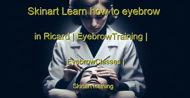 Skinart Learn how to eyebrow in Ricard | EyebrowTraining | EyebrowClasses | SkinartTraining-Guadeloupe